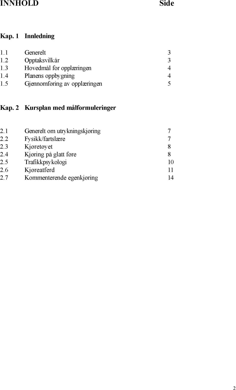 2 Kursplan med målformuleringer 2.1 Generelt om utrykningskjøring 7 2.2 Fysikk/fartslære 7 2.