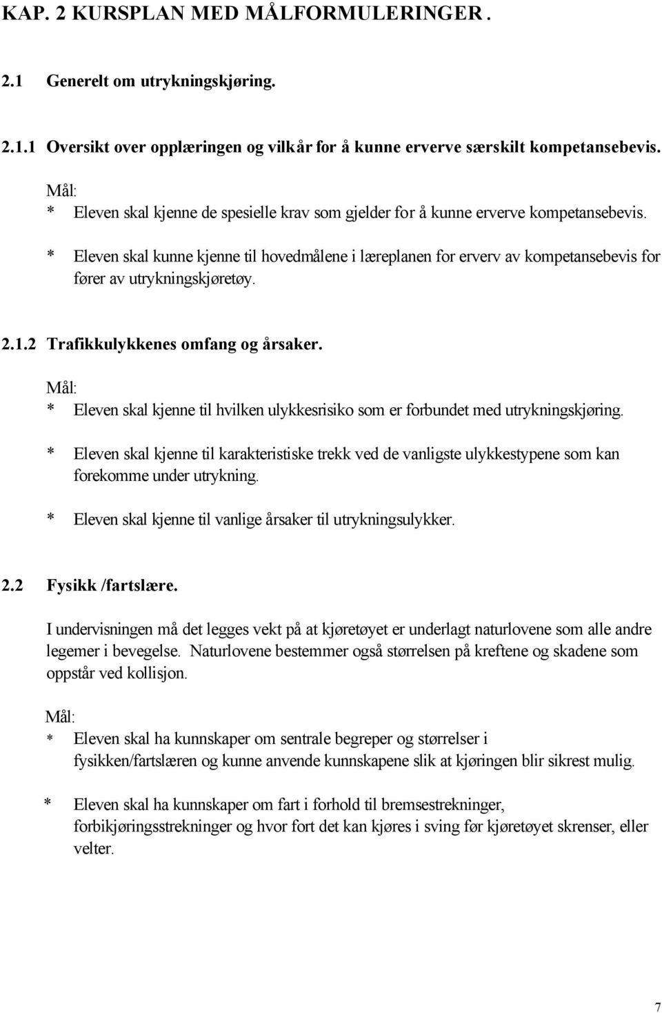 * Eleven skal kunne kjenne til hovedmålene i læreplanen for erverv av kompetansebevis for fører av utrykningskjøretøy. 2.1.2 Trafikkulykkenes omfang og årsaker.