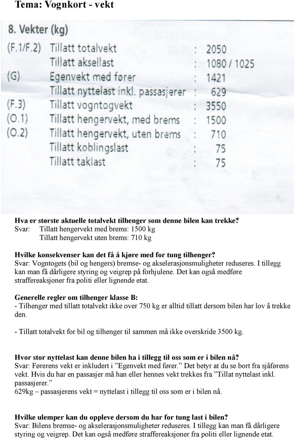 Svar: Vogntogets (bil og hengers) bremse- og akselerasjonsmuligheter reduseres. I tillegg kan man få dårligere styring og veigrep på forhjulene.