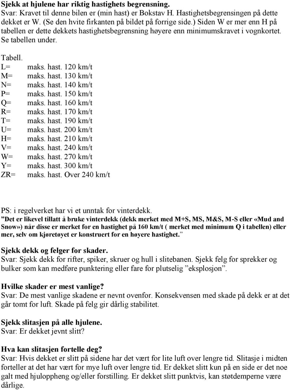 hast. 120 km/t M= maks. hast. 130 km/t N= maks. hast. 140 km/t P= maks. hast. 150 km/t Q= maks. hast. 160 km/t R= maks. hast. 170 km/t T= maks. hast. 190 km/t U= maks. hast. 200 km/t H= maks. hast. 210 km/t V= maks.