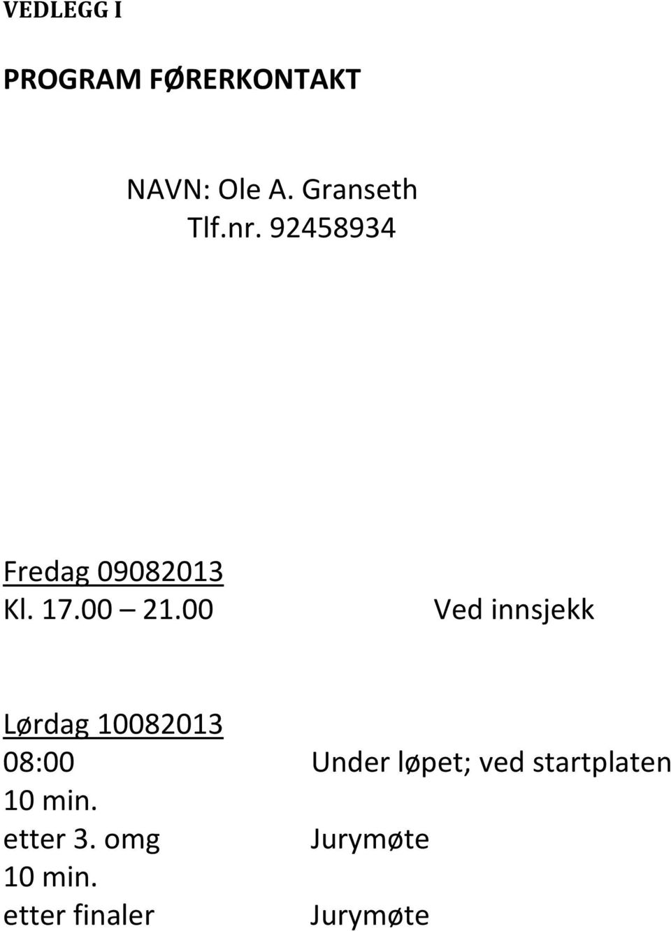 00 Ved innsjekk Lørdag 10082013 08:00 Under løpet; ved