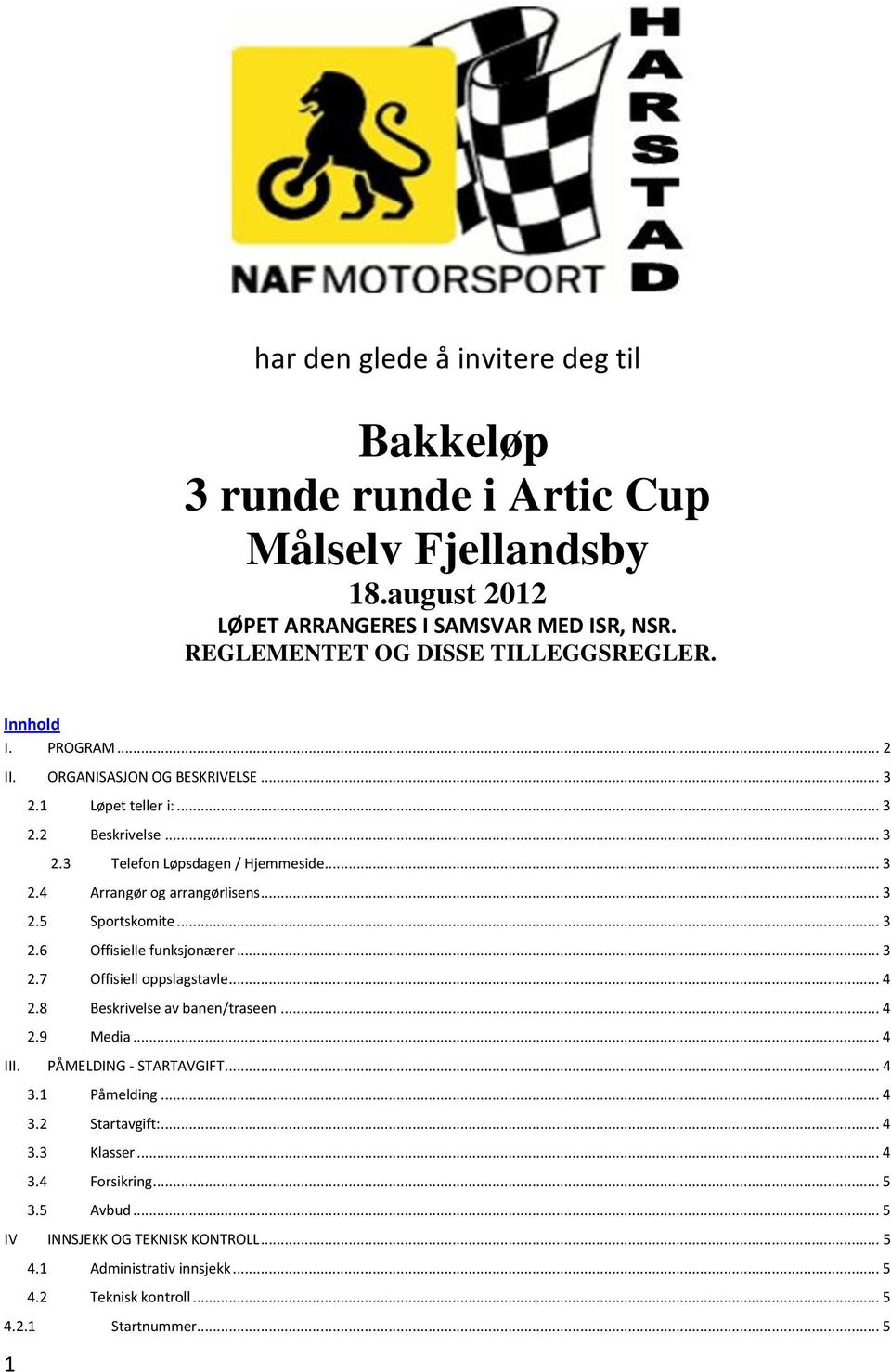 .. 3 2.6 Offisielle funksjonærer... 3 2.7 Offisiell oppslagstavle... 4 2.8 Beskrivelse av banen/traseen... 4 2.9 Media... 4 III. PÅMELDING - STARTAVGIFT... 4 3.1 Påmelding... 4 3.2 Startavgift:.