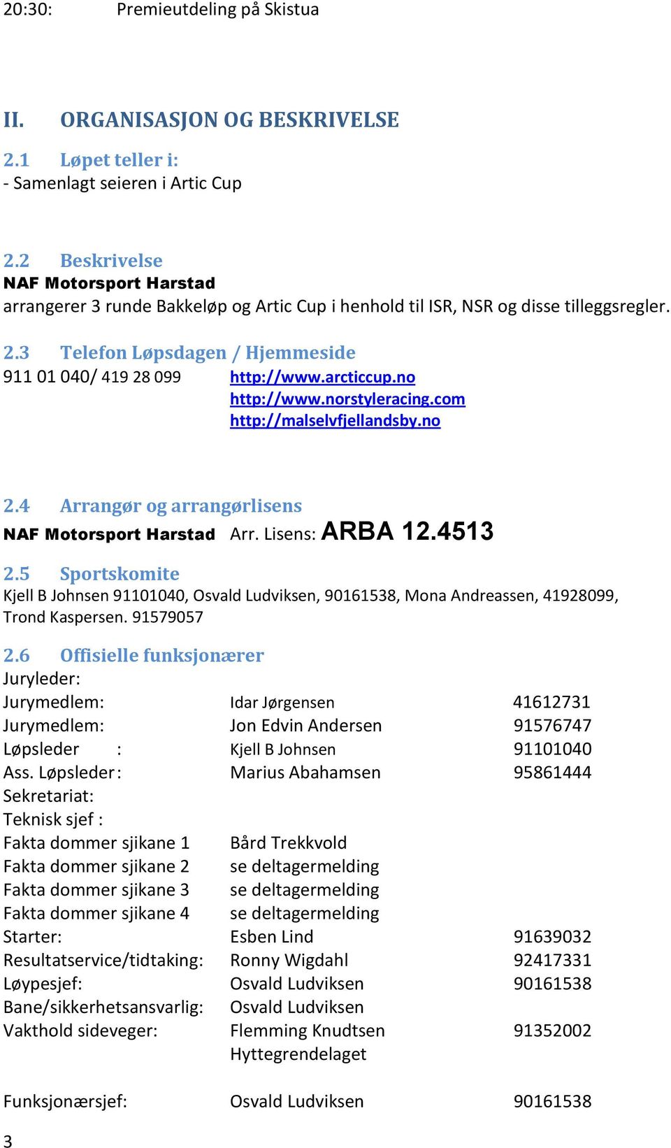 arcticcup.no http://www.norstyleracing.com http://malselvfjellandsby.no 2.4 Arrangør og arrangørlisens NAF Motorsport Harstad Arr. Lisens: ARBA 12.4513 2.