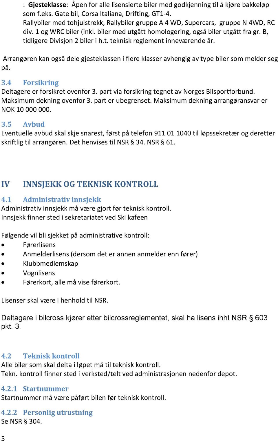 B, tidligere Divisjon 2 biler i h.t. teknisk reglement inneværende år. Arrangøren kan også dele gjesteklassen i flere klasser avhengig av type biler som melder seg på. 3.