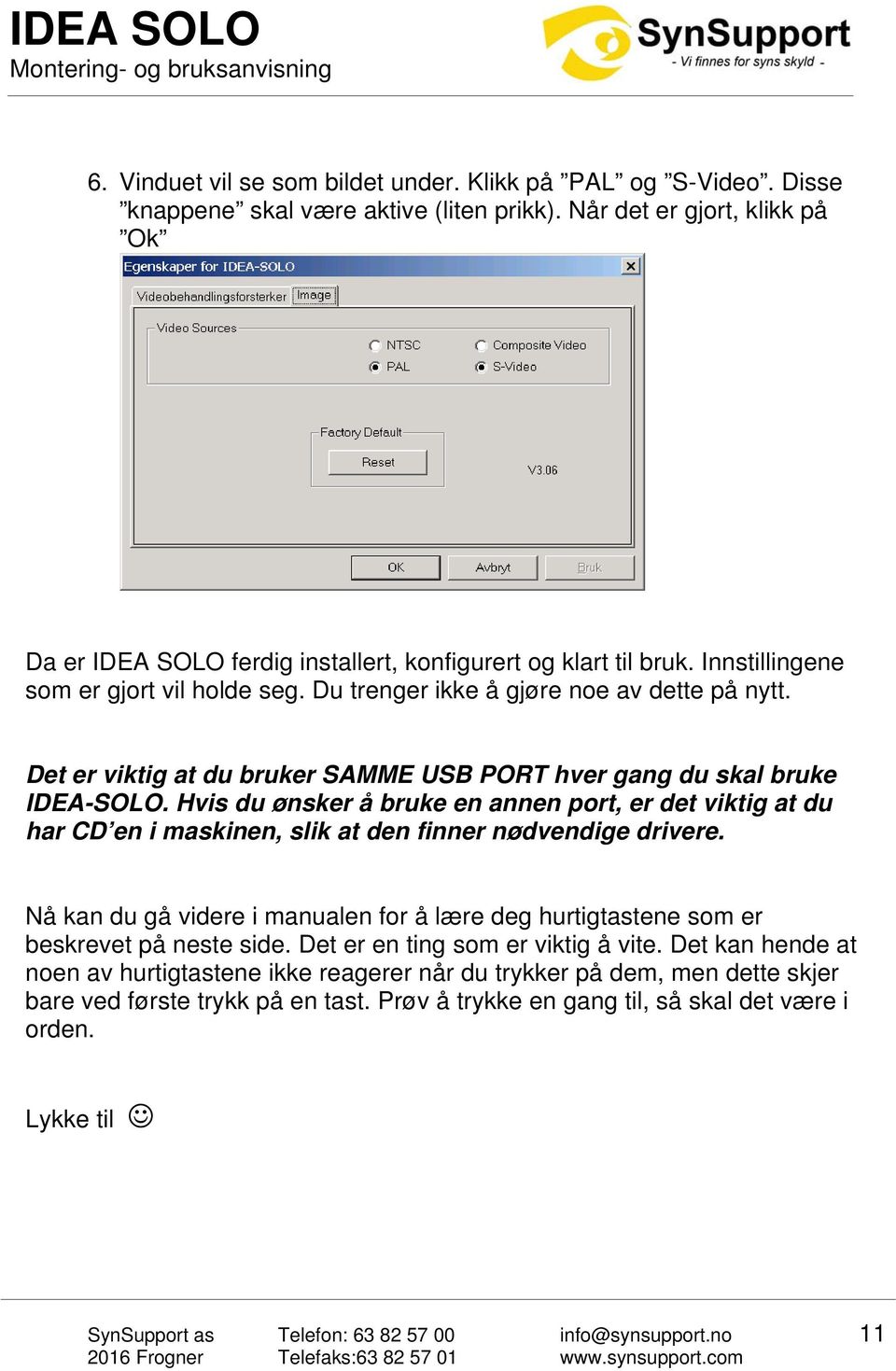 Det er viktig at du bruker SAMME USB PORT hver gang du skal bruke IDEA-SOLO. Hvis du ønsker å bruke en annen port, er det viktig at du har CD en i maskinen, slik at den finner nødvendige drivere.