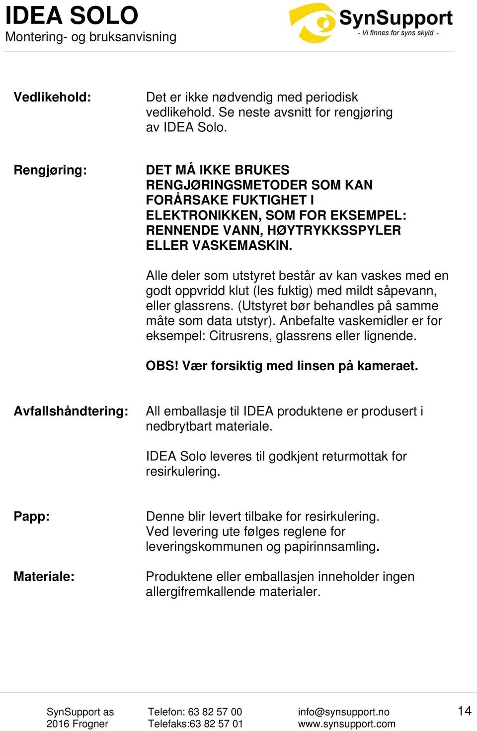 Alle deler som utstyret består av kan vaskes med en godt oppvridd klut (les fuktig) med mildt såpevann, eller glassrens. (Utstyret bør behandles på samme måte som data utstyr).