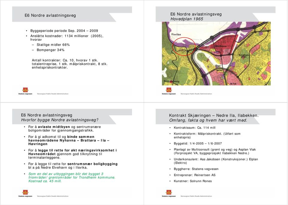 enhetspriskontrakter. E6 Nordre avlastningsveg Hvorfor bygge Nordre avlastningsveg? For å avlaste midtbyen og sentrumsnære boligområder for gjennomgangstrafikk.