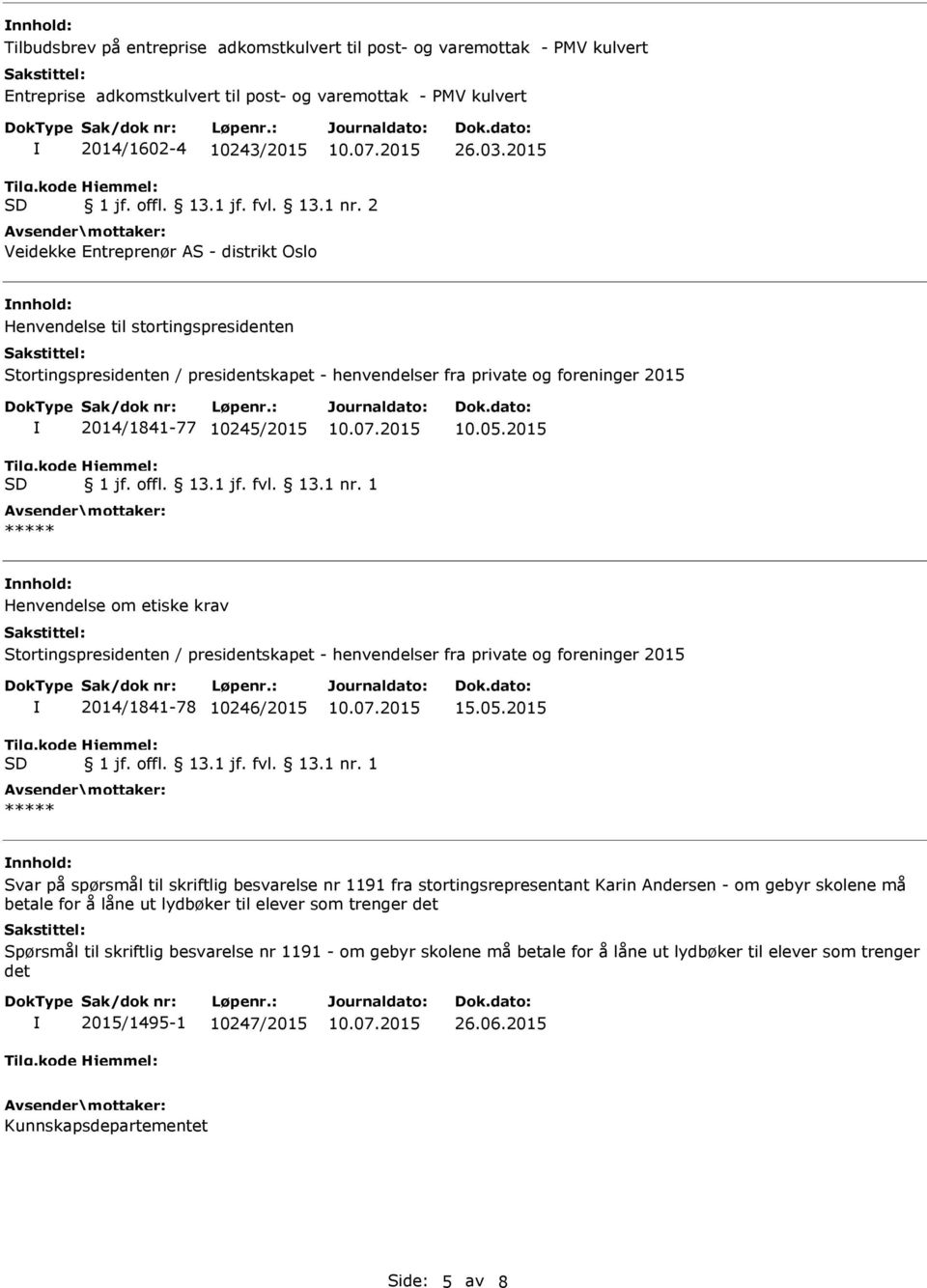 1 ***** nnhold: Henvendelse om etiske krav 2014/1841-78 10246/2015 15.05.2015 1 jf. offl. 13.1 jf. fvl. 13.1 nr.