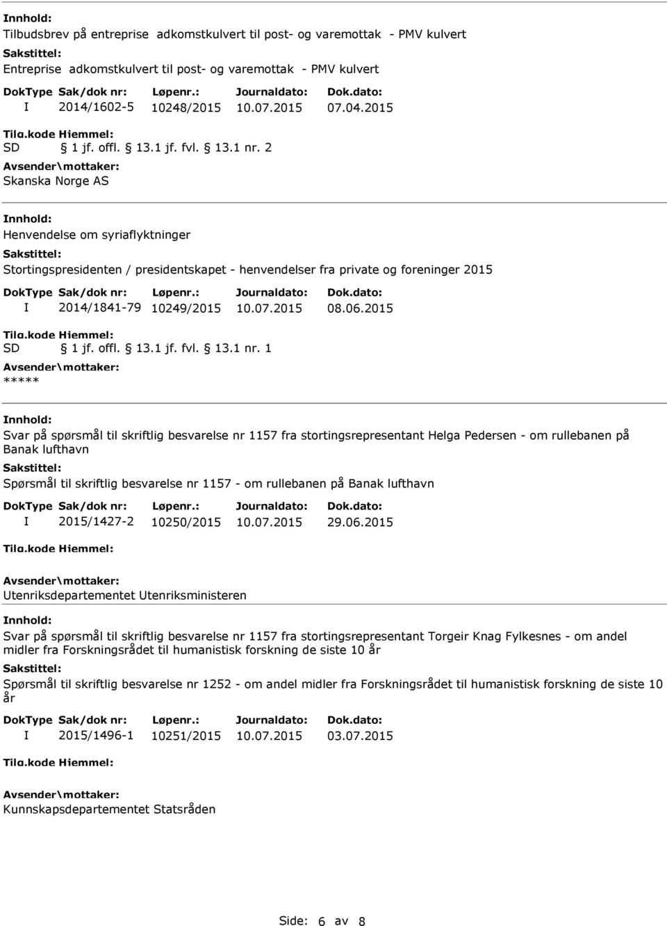 1 ***** nnhold: Svar på spørsmål til skriftlig besvarelse nr 1157 fra stortingsrepresentant Helga Pedersen - om rullebanen på Banak lufthavn Spørsmål til skriftlig besvarelse nr 1157 - om rullebanen