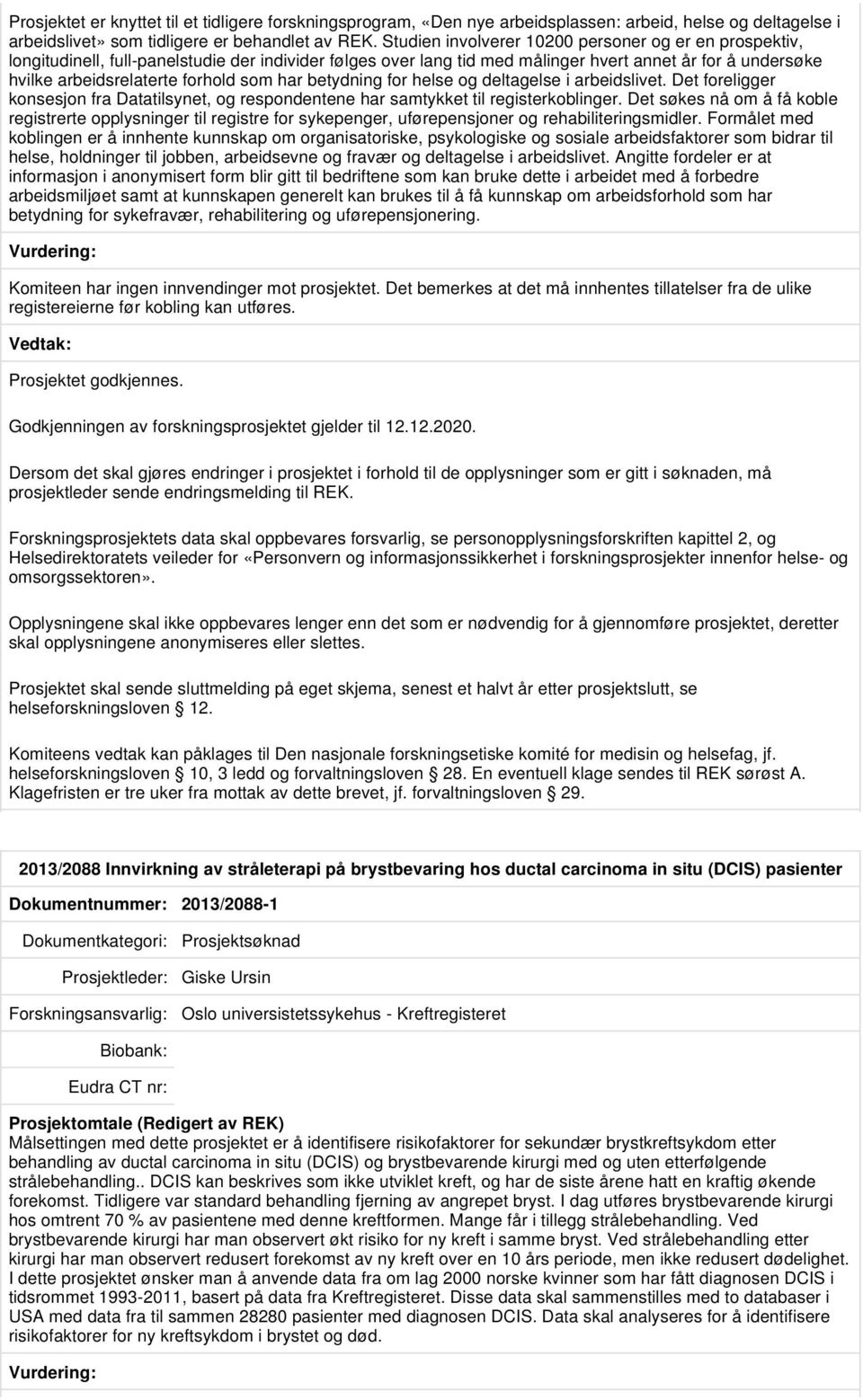 som har betydning for helse og deltagelse i arbeidslivet. Det foreligger konsesjon fra Datatilsynet, og respondentene har samtykket til registerkoblinger.