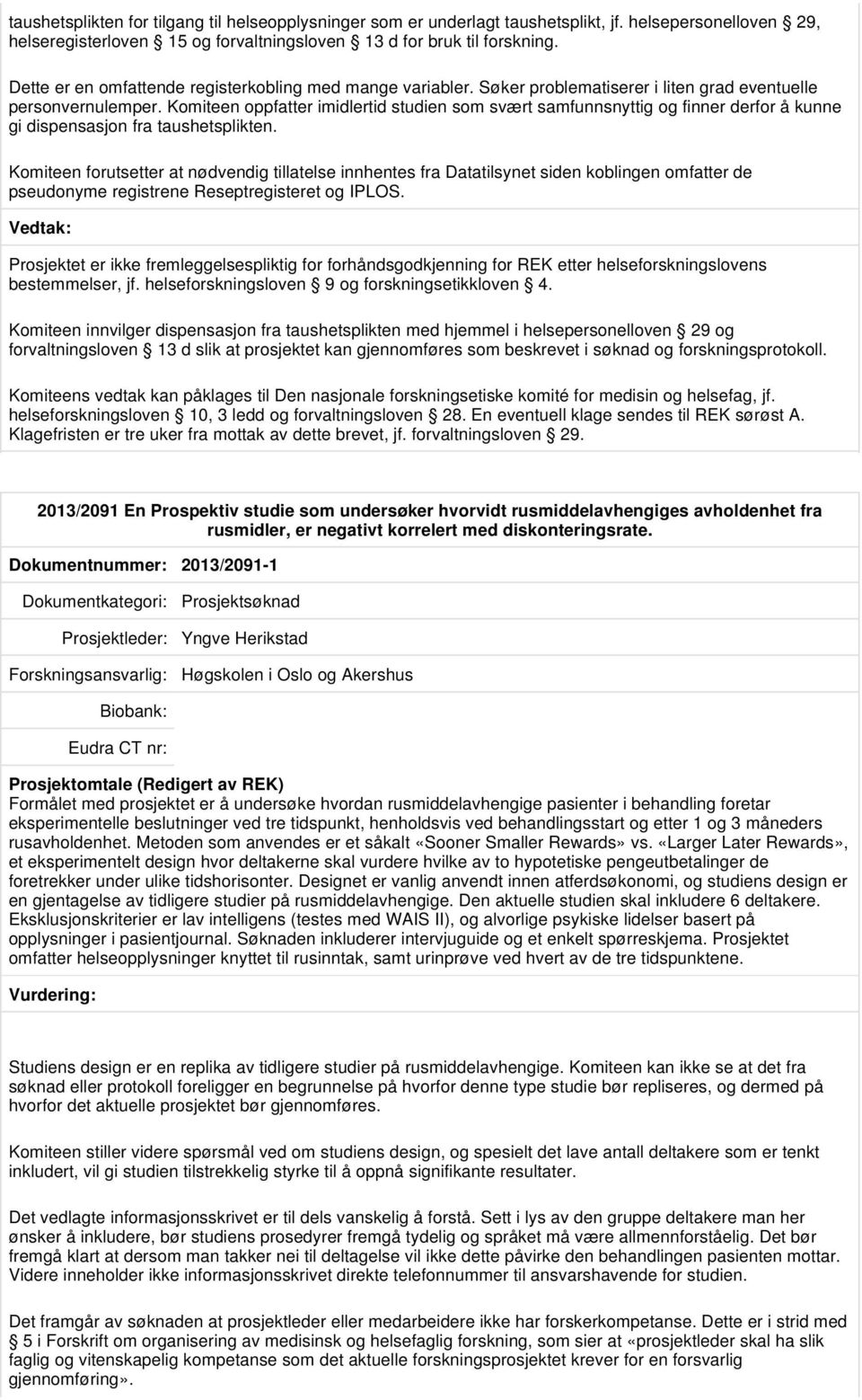 Komiteen oppfatter imidlertid studien som svært samfunnsnyttig og finner derfor å kunne gi dispensasjon fra taushetsplikten.