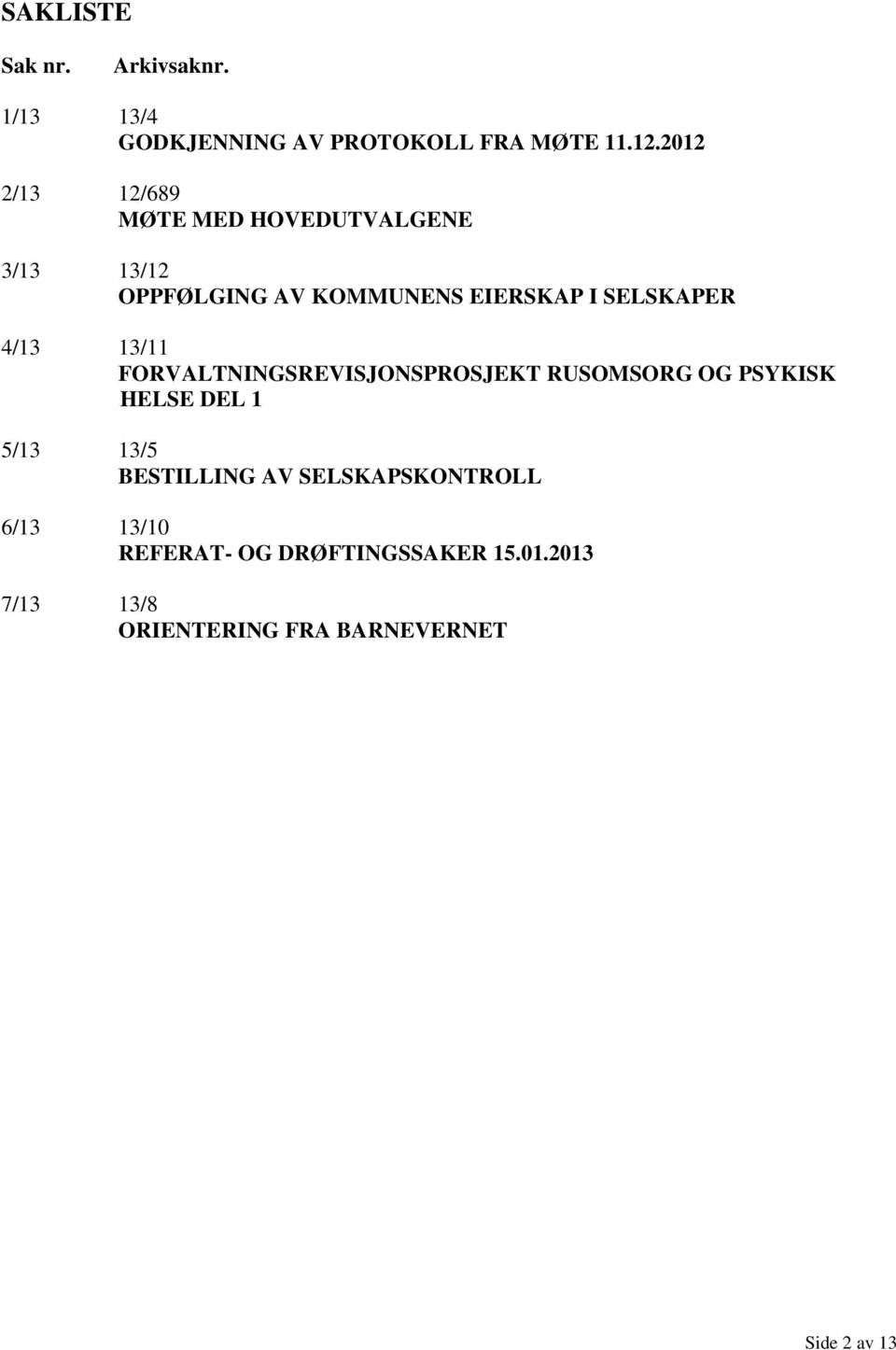 4/13 13/11 FORVALTNINGSREVISJONSPROSJEKT RUSOMSORG OG PSYKISK HELSE DEL 1 5/13 13/5 BESTILLING AV