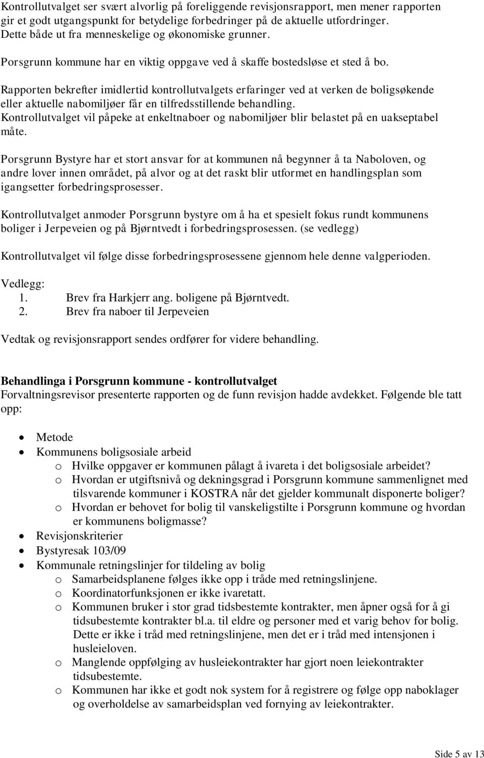 Rapporten bekrefter imidlertid kontrollutvalgets erfaringer ved at verken de boligsøkende eller aktuelle nabomiljøer får en tilfredsstillende behandling.