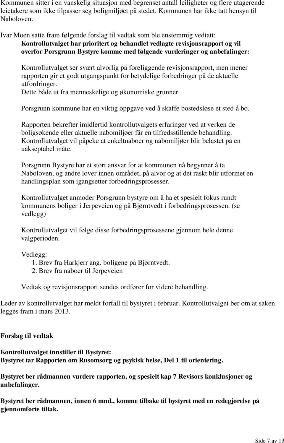 vurderinger og anbefalinger: Kontrollutvalget ser svært alvorlig på foreliggende revisjonsrapport, men mener rapporten gir et godt utgangspunkt for betydelige forbedringer på de aktuelle utfordringer.