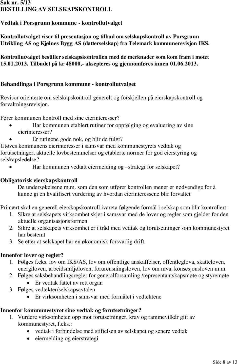 Kontrollutvalget bestiller selskapskontrollen med de merknader som kom fram i møtet 15.01.2013.