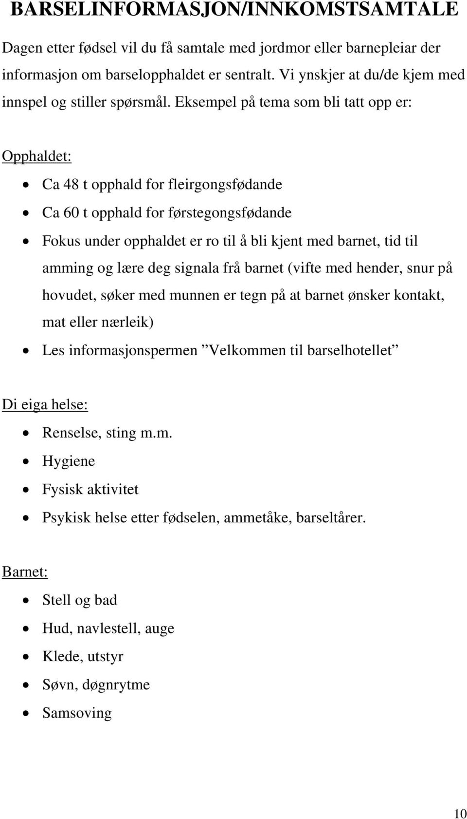 Eksempel på tema som bli tatt opp er: Opphaldet: Ca 48 t opphald for fleirgongsfødande Ca 60 t opphald for førstegongsfødande Fokus under opphaldet er ro til å bli kjent med barnet, tid til amming