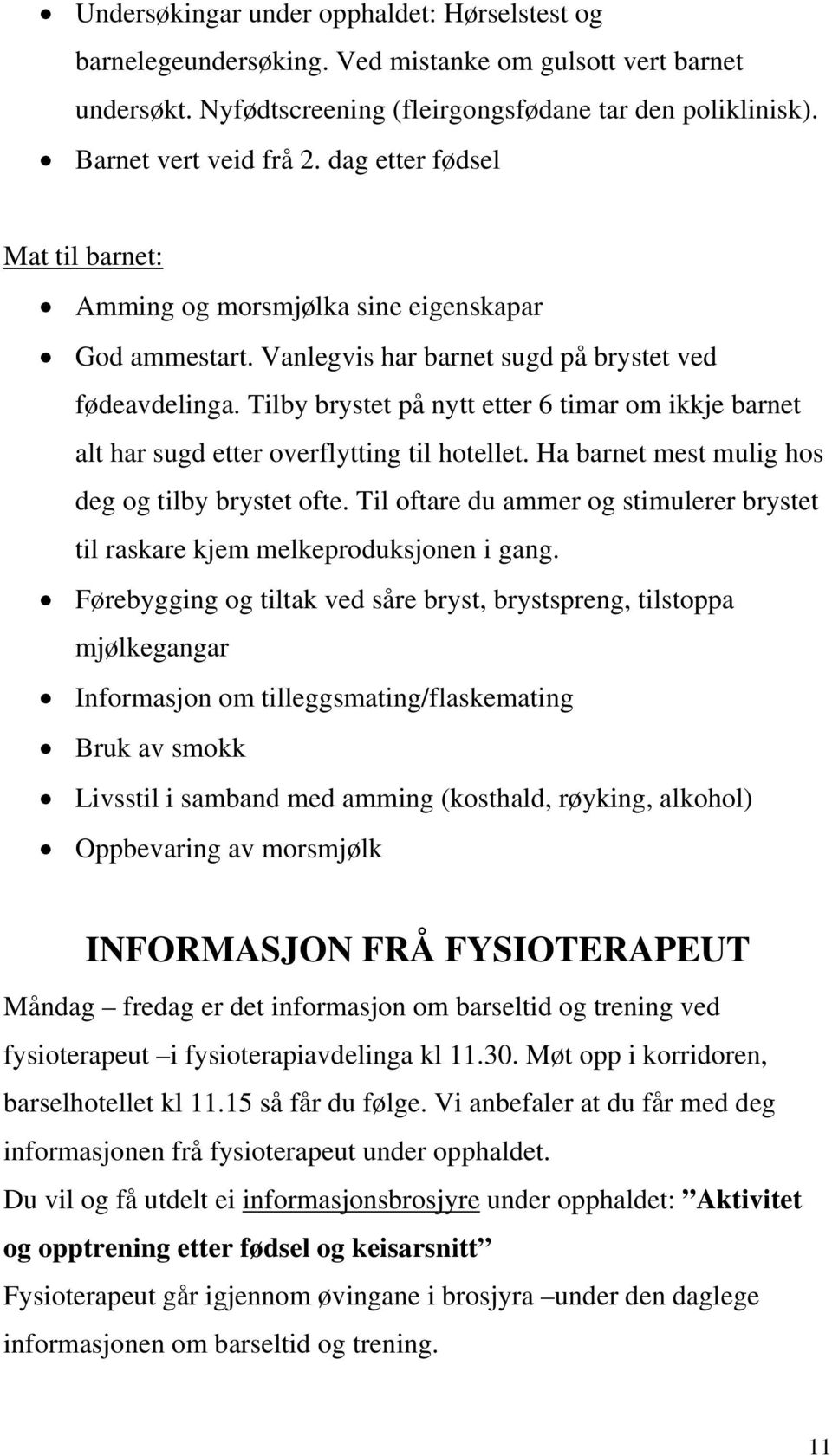 Tilby brystet på nytt etter 6 timar om ikkje barnet alt har sugd etter overflytting til hotellet. Ha barnet mest mulig hos deg og tilby brystet ofte.