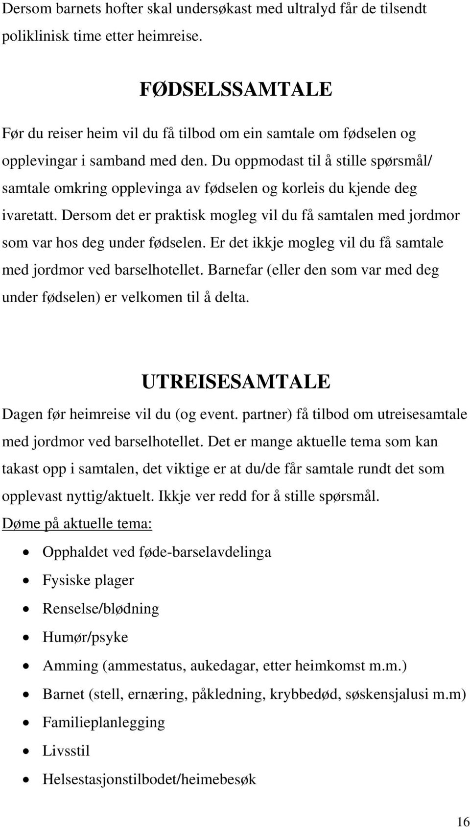 Du oppmodast til å stille spørsmål/ samtale omkring opplevinga av fødselen og korleis du kjende deg ivaretatt.