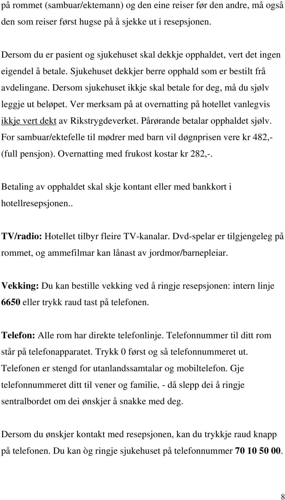 Dersom sjukehuset ikkje skal betale for deg, må du sjølv leggje ut beløpet. Ver merksam på at overnatting på hotellet vanlegvis ikkje vert dekt av Rikstrygdeverket. Pårørande betalar opphaldet sjølv.