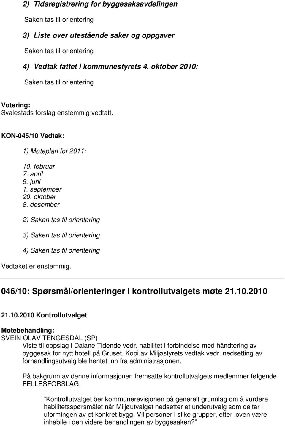 desember 2) Saken tas til orientering 3) Saken tas til orientering 4) Saken tas til orientering Vedtaket er enstemmig. 046/10: