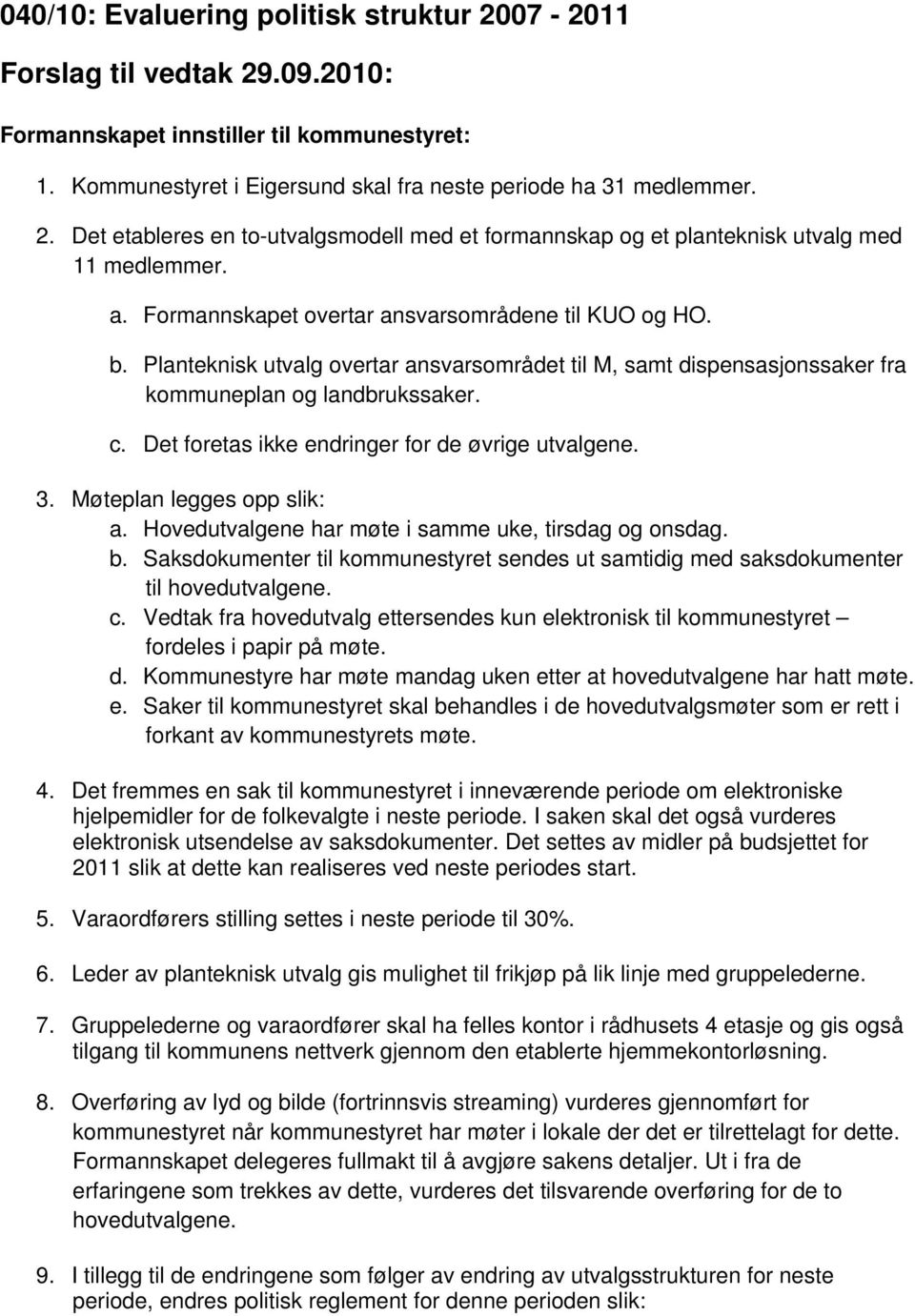 Det foretas ikke endringer for de øvrige utvalgene. 3. Møteplan legges opp slik: a. Hovedutvalgene har møte i samme uke, tirsdag og onsdag. b.