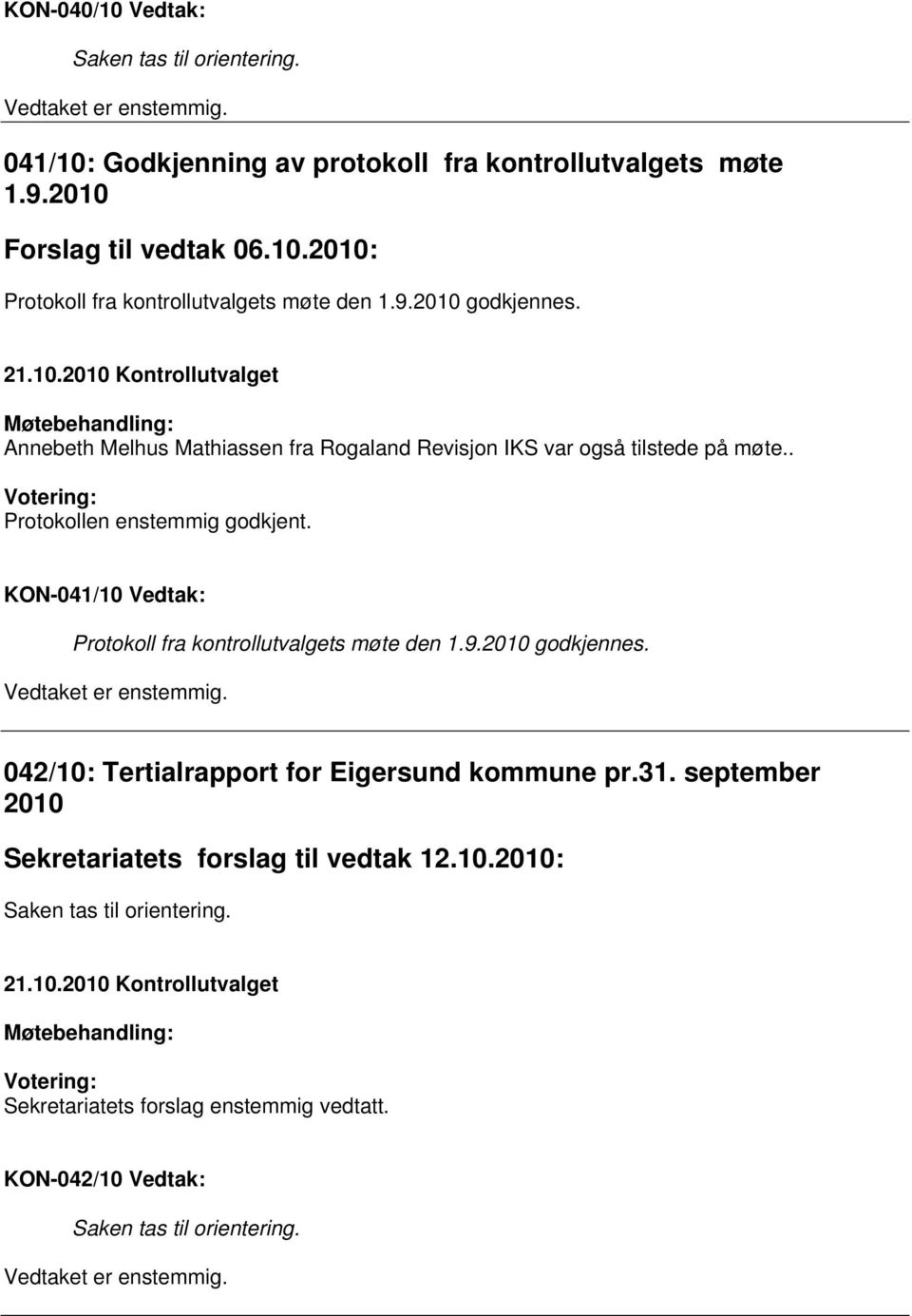 KON-041/10 Vedtak: Protokoll fra kontrollutvalgets møte den 1.9.2010 godkjennes. Vedtaket er enstemmig. 042/10: Tertialrapport for Eigersund kommune pr.31.