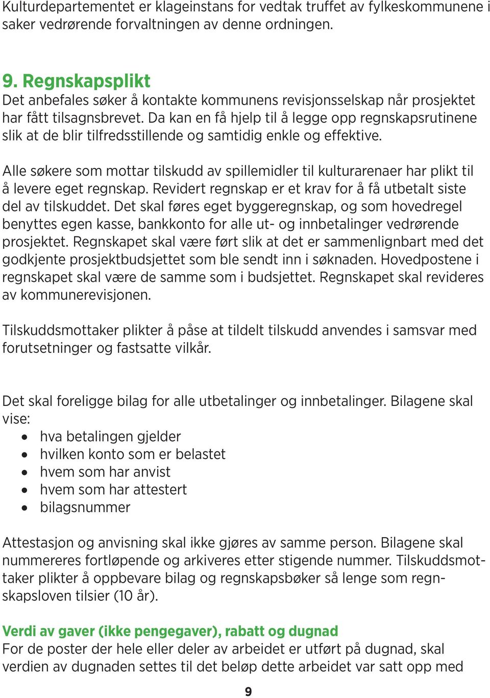 Da kan en få hjelp til å legge opp regnskapsrutinene slik at de blir tilfredsstillende og samtidig enkle og effektive.