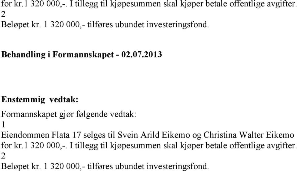 Formannskapet gjør følgende vedtak: 1 Eiendommen Flata 17 selges til Svein Arild Eikemo og Christina