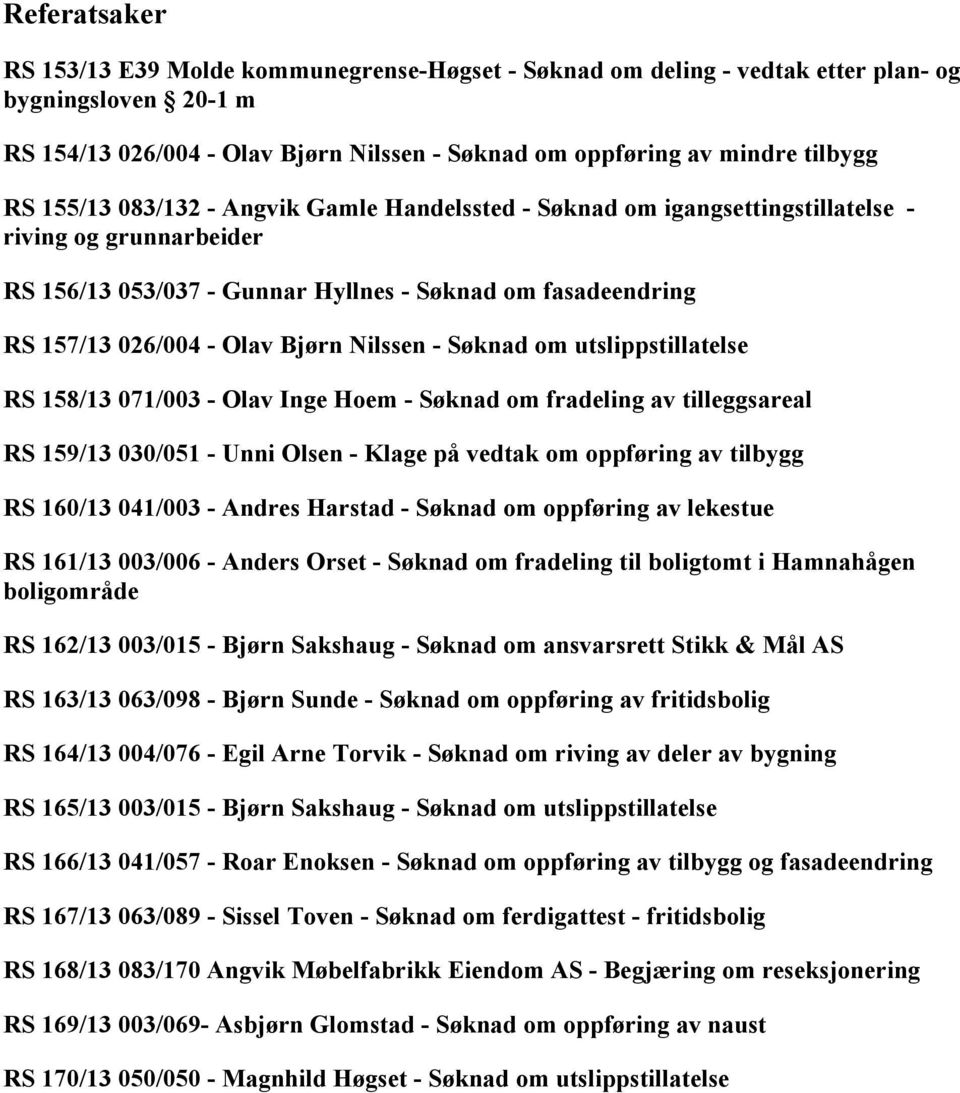 om utslippstillatelse 158/13 071/003 - Olav Inge Hoem - Søknad om fradeling av tilleggsareal 159/13 030/051 - Unni Olsen - Klage på vedtak om oppføring av tilbygg 160/13 041/003 - Andres Harstad -