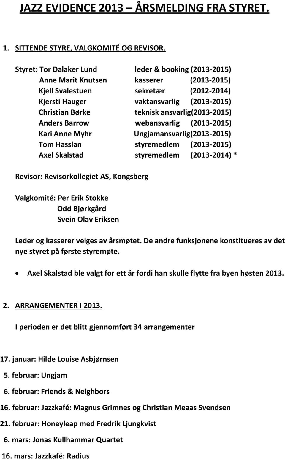 ansvarlig(2013-2015) Anders Barrow webansvarlig (2013-2015) Kari Anne Myhr Ungjamansvarlig(2013-2015) Tom Hasslan styremedlem (2013-2015) Axel Skalstad styremedlem (2013-2014) * Revisor: