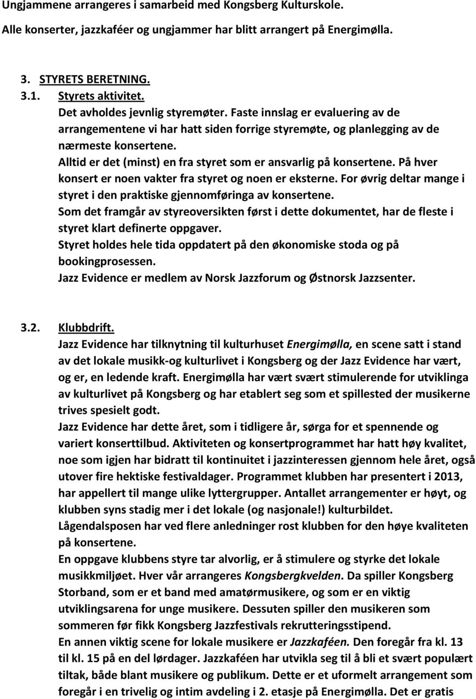 Alltid er det (minst) en fra styret som er ansvarlig på konsertene. På hver konsert er noen vakter fra styret og noen er eksterne.