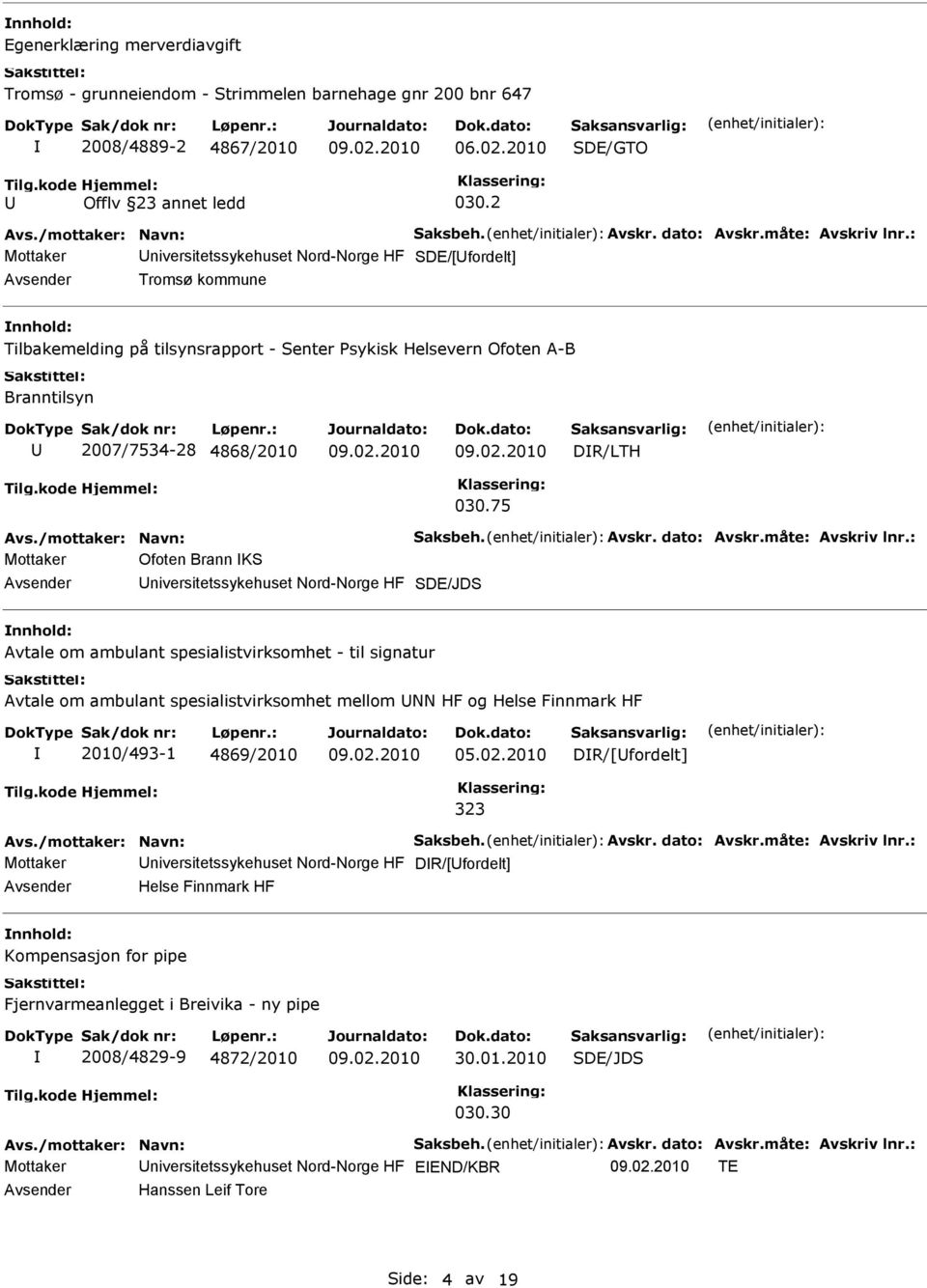 75 Mottaker Ofoten Brann KS niversitetssykehuset Nord-Norge HF SDE/JDS Avtale om ambulant spesialistvirksomhet - til signatur Avtale om ambulant spesialistvirksomhet mellom NN HF og Helse Finnmark HF