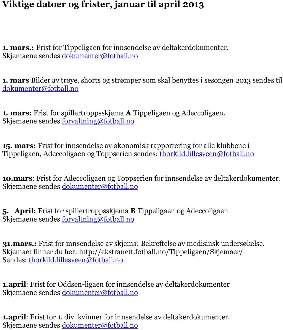 mars: Frist for innsendelse av økonomisk rapportering for alle klubbene i Tippeligaen, Adeccoligaen og Toppserien sendes: thorkild.lillesveen@fotball.no 10.