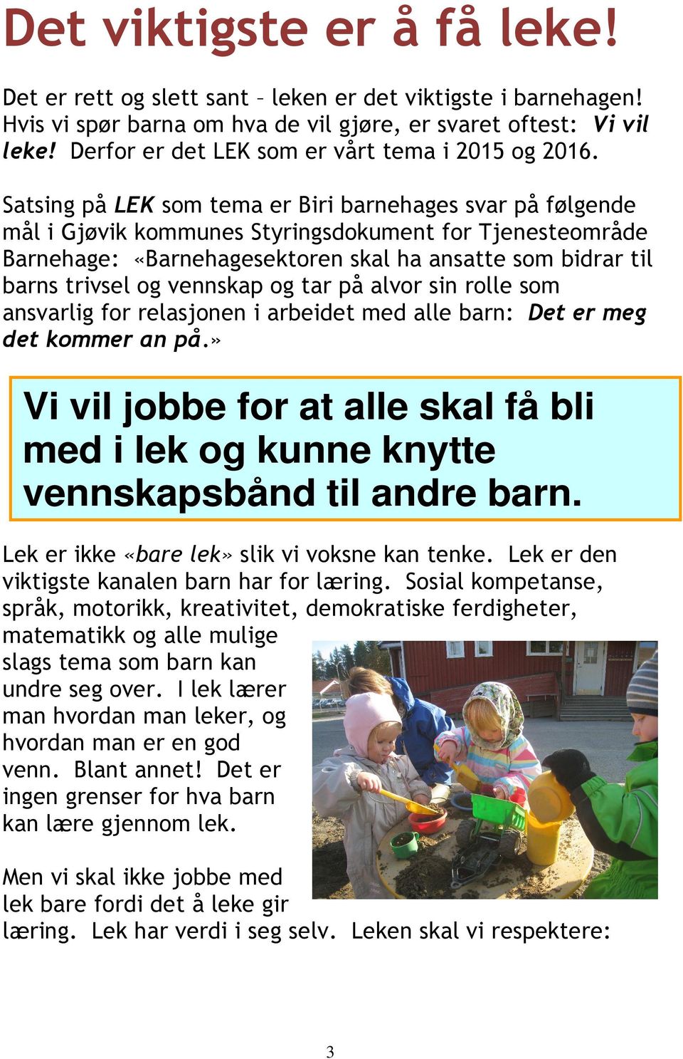 Satsing på LEK som tema er Biri barnehages svar på følgende mål i Gjøvik kommunes Styringsdokument for Tjenesteområde Barnehage: «Barnehagesektoren skal ha ansatte som bidrar til barns trivsel og
