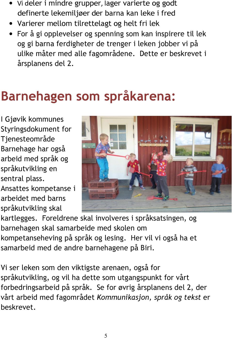 Barnehagen som språkarena: I Gjøvik kommunes Styringsdokument for Tjenesteområde Barnehage har også arbeid med språk og språkutvikling en sentral plass.