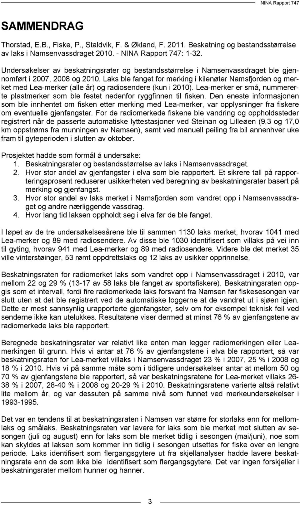 Laks ble fanget for merking i kilenøter Namsfjorden og merket med Lea-merker (alle år) og radiosendere (kun i 2010).