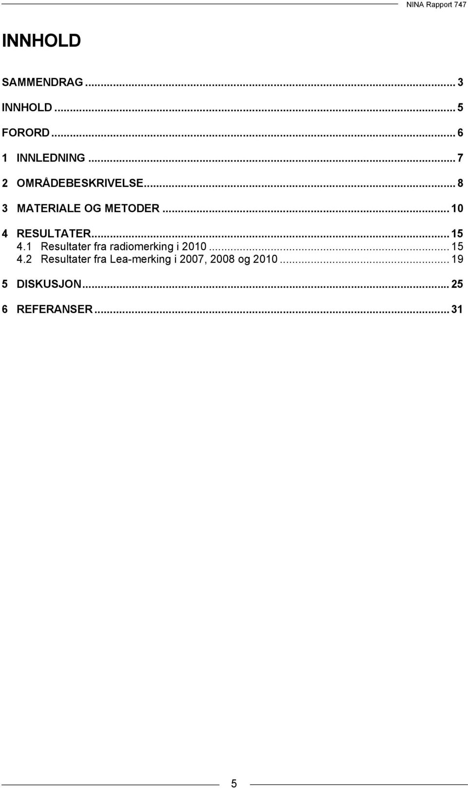 .. 15 4.1 Resultater fra radiomerking i 2010... 15 4.2 Resultater fra Lea-merking i 2007, 2008 og 2010.