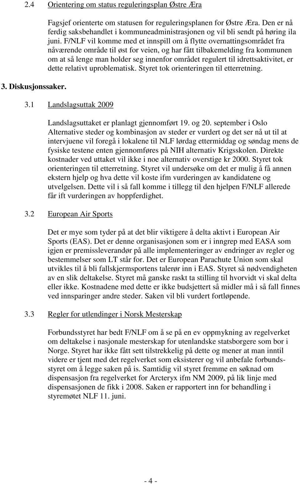 F/NLF vil komme med et innspill om å flytte overnattingsområdet fra nåværende område til øst for veien, og har fått tilbakemelding fra kommunen om at så lenge man holder seg innenfor området regulert