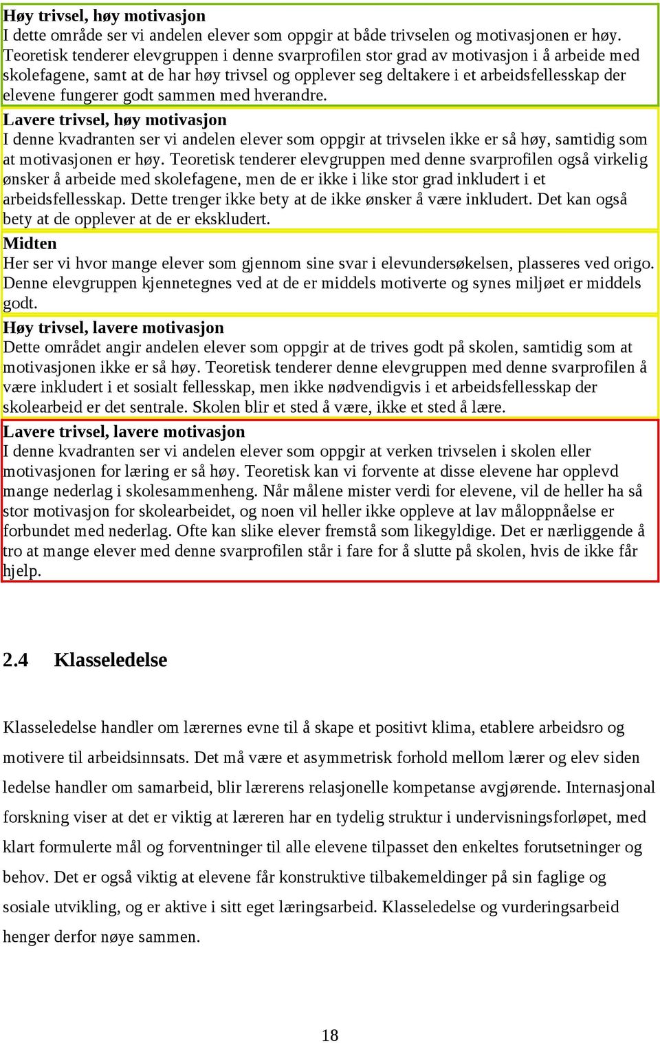 fungerer godt sammen med hverandre. Lavere trivsel, høy motivasjon I denne kvadranten ser vi andelen elever som oppgir at trivselen ikke er så høy, samtidig som at motivasjonen er høy.