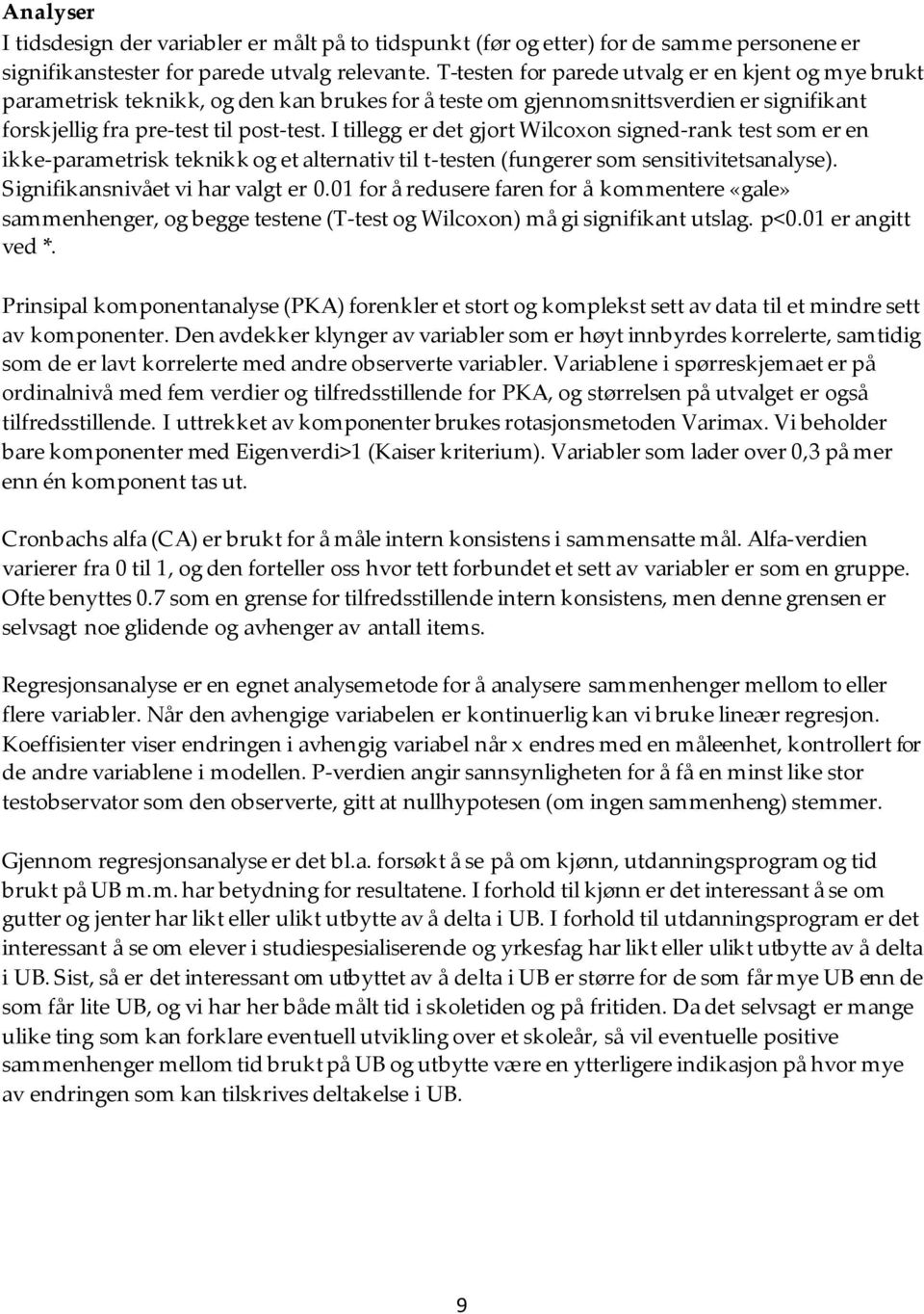 I tillegg er det gjort Wilcoxon signed-rank test som er en ikke-parametrisk teknikk og et alternativ til t-testen (fungerer som sensitivitetsanalyse). Signifikansnivået vi har valgt er 0.