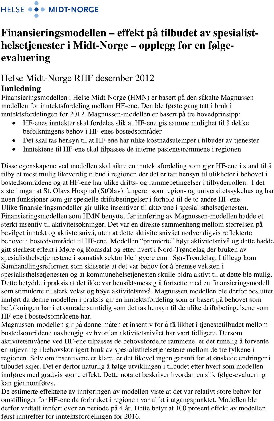 Magnussen-modellen er basert på tre hovedprinsipp: HF-enes inntekter skal fordeles slik at HF-ene gis samme mulighet til å dekke befolkningens behov i HF-enes bostedsområder Det skal tas hensyn til