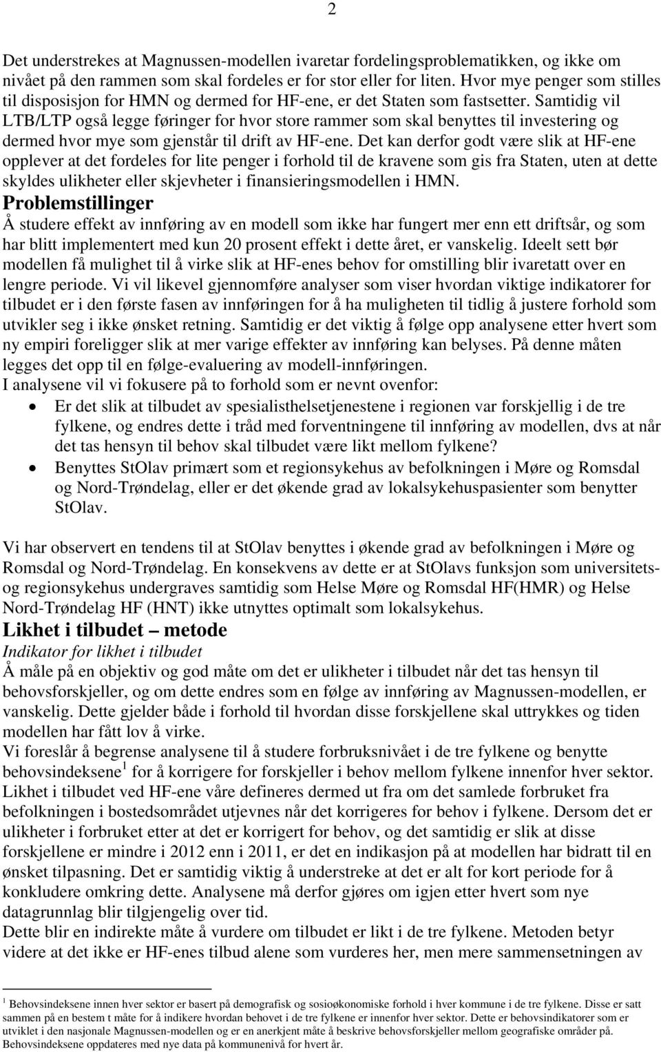 Samtidig vil LTB/LTP også legge føringer for hvor store rammer som skal benyttes til investering og dermed hvor mye som gjenstår til drift av HF-ene.