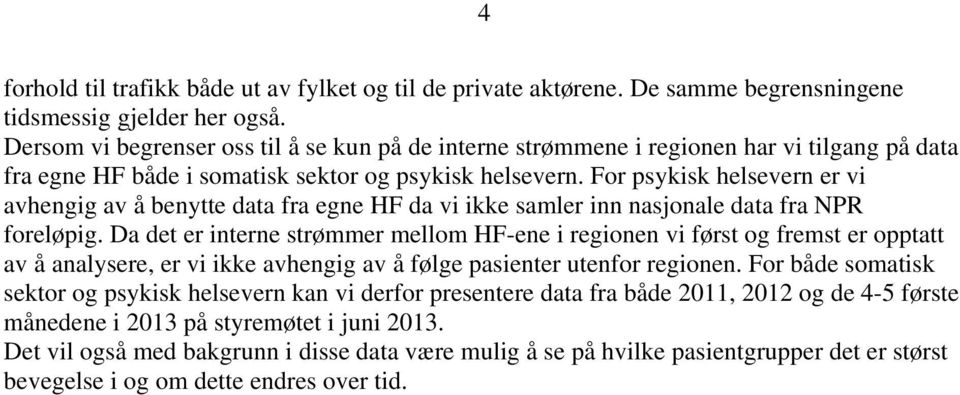 For psykisk helsevern er vi avhengig av å benytte data fra egne HF da vi ikke samler inn nasjonale data fra NPR foreløpig.