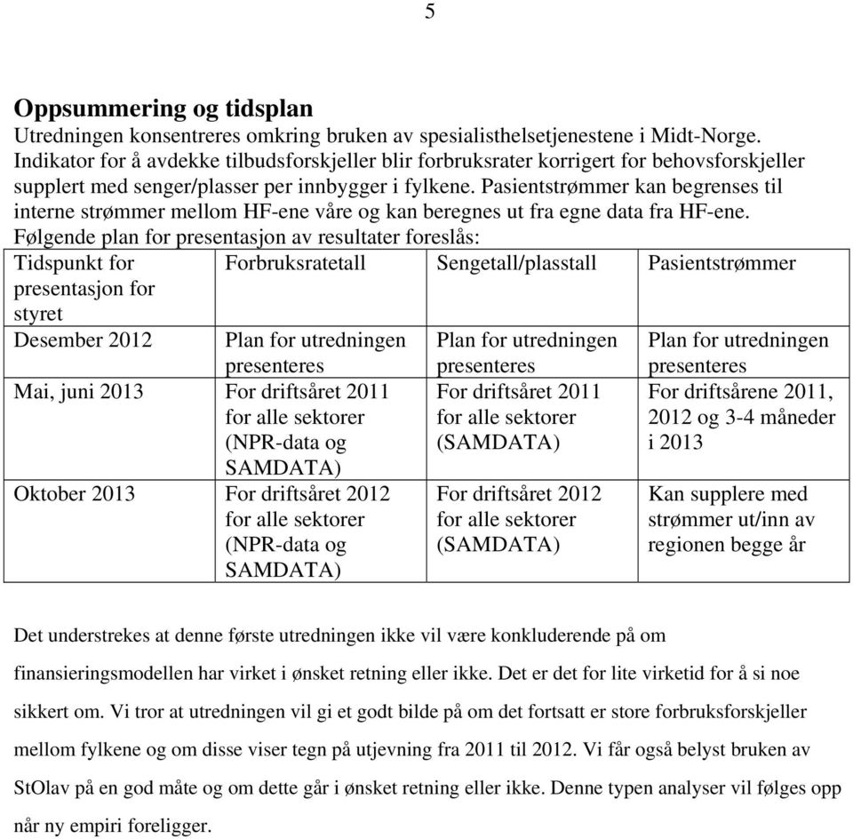 Pasientstrømmer kan begrenses til interne strømmer mellom HF-ene våre og kan beregnes ut fra egne data fra HF-ene.