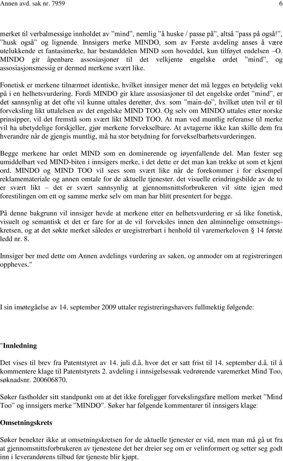 MINDO gir åpenbare assosiasjoner til det velkjente engelske ordet mind, og assosiasjonsmessig er dermed merkene svært like.