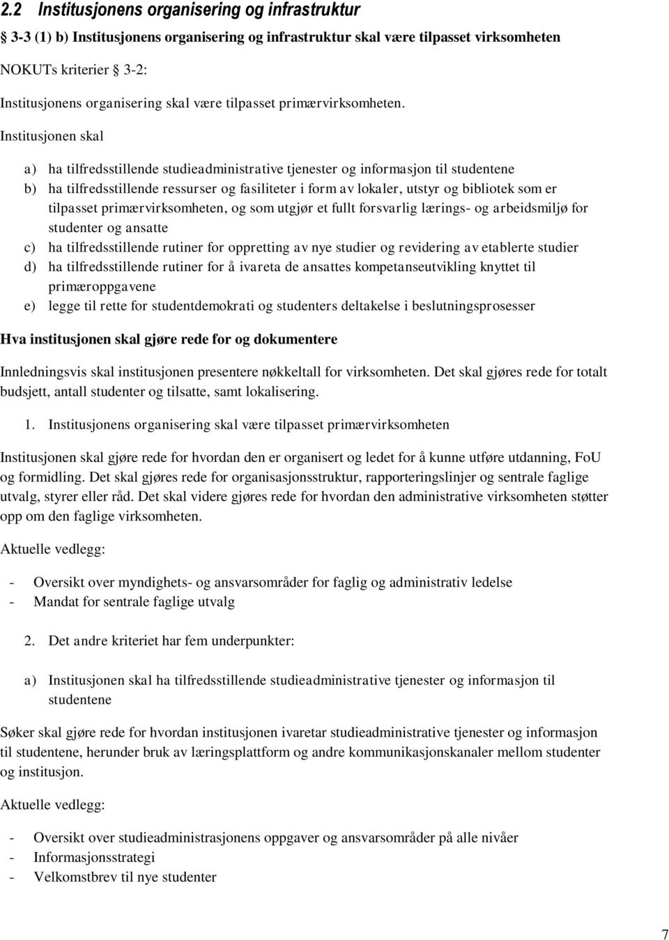 Institusjonen skal a) ha tilfredsstillende studieadministrative tjenester og informasjon til studentene b) ha tilfredsstillende ressurser og fasiliteter i form av lokaler, utstyr og bibliotek som er