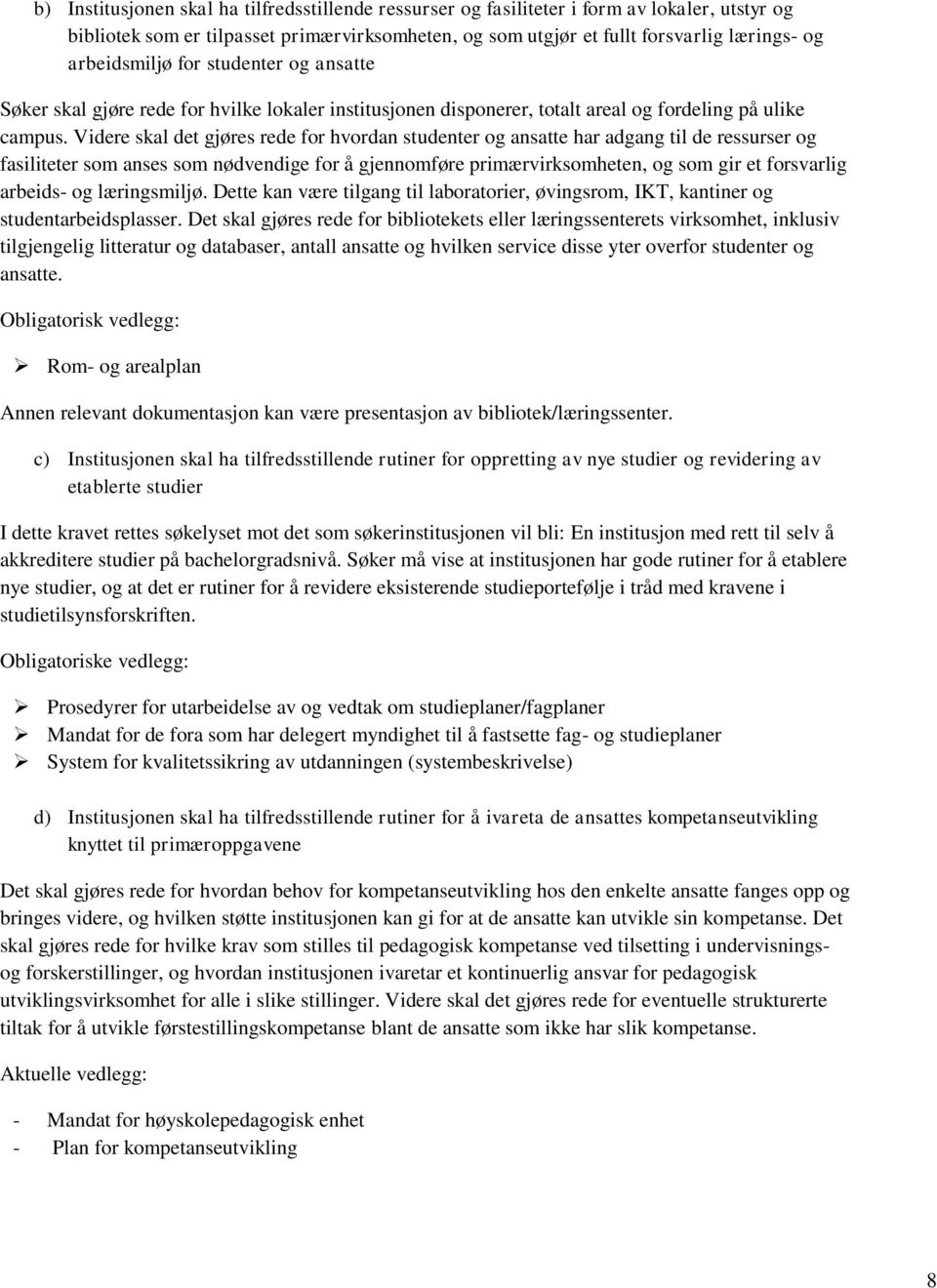 Videre skal det gjøres rede for hvordan studenter og ansatte har adgang til de ressurser og fasiliteter som anses som nødvendige for å gjennomføre primærvirksomheten, og som gir et forsvarlig