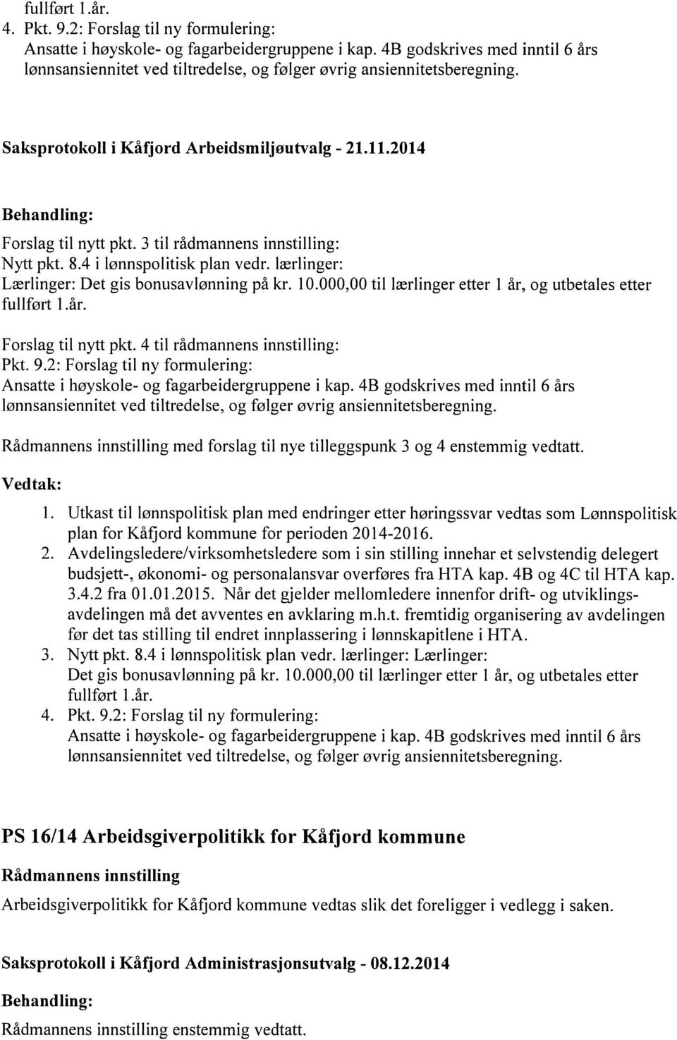 3 til rådmannens innstilling: Nytt pkt. 8.4 i lønnspolitisk plan vedr. lærlinger: Lærlinger: Det gis bonusavlønning på kr. 10.000,00 til lærlinger etter 1 år, og utbetales etter fullført l.år. Forslag til nytt pkt.