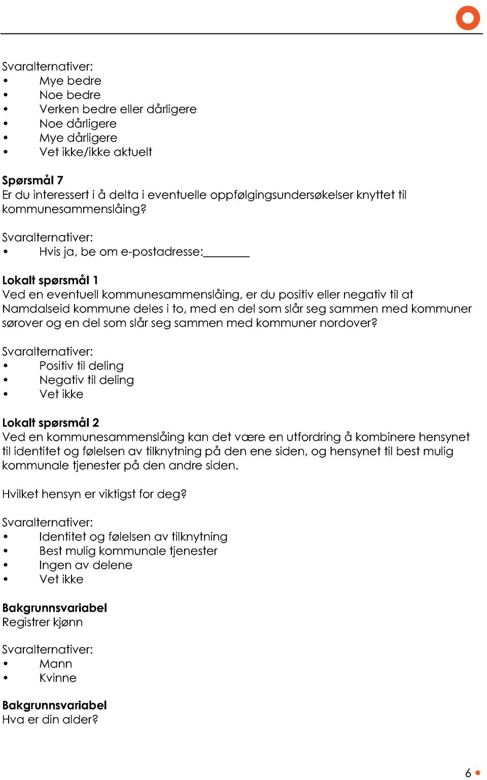 Svaralternativer: Hvis ja, be om e-postadresse: Lokalt spørsmål 1 Ved en eventuell kommunesammenslåing, er du positiv eller negativ til at Namdalseid kommune deles i to, med en del som slår seg