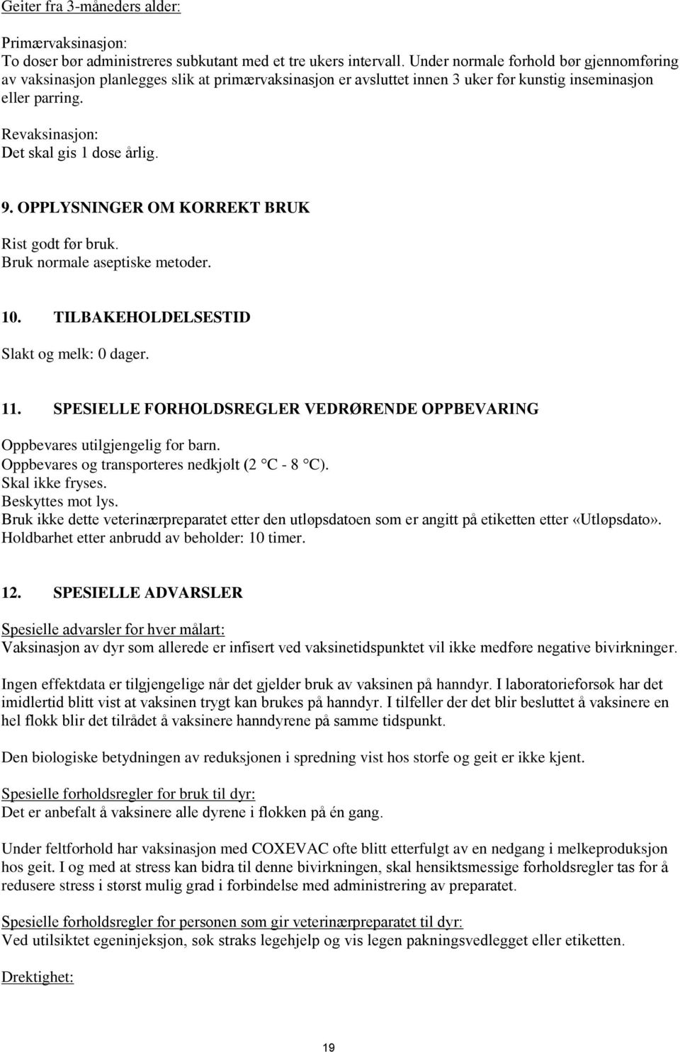 9. OPPLYSNINGER OM KORREKT BRUK Rist godt før bruk. Bruk normale aseptiske metoder. 10. TILBAKEHOLDELSESTID Slakt og melk: 0 dager. 11.